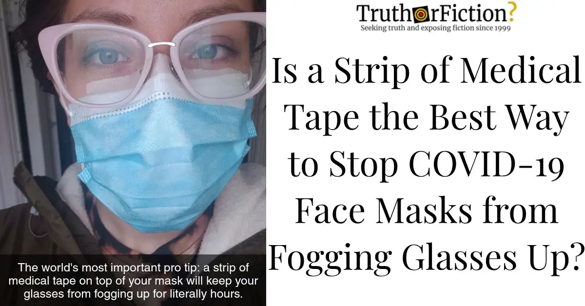 ‘A Strip of Medical Tape on Top of Your Mask Will Keep Your Glasses from Fogging Up for Hours’