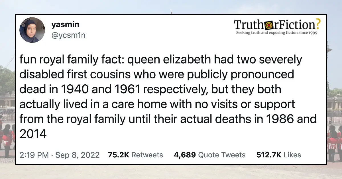 ‘Queen Elizabeth Had Two Severely Disabled First Cousins Who Were Publicly Pronounced Dead In 1940 and 1961 Respectively …’
